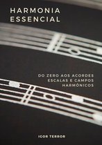 Harmonia Essencial- Harmonia Essencial - Do zero aos Acordes, Escalas e Campos Harmônicos