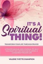 It's A Spiritual Thing! Transform Your Life through PRAYER!