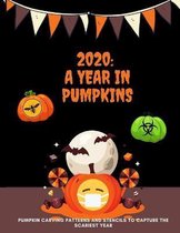 2020: A Year in Pumpkins: Pumpkin Carving Patterns and Stencils to Capture the Scariest Year