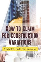 How To Claim For Construction Variations: A detailed Guide For Contractor