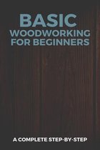 Basic Woodworking For Beginners: A Complete Step-by-Step