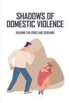 Shadows of Domestic Violence: Hearing The Cries and Screams