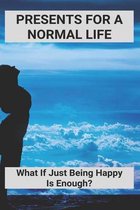 Presents For A Normal Life: What If Just Being Happy Is Enough?