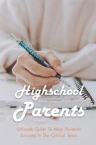 Highschool Parents: Ultimate Guide To Help Students Succeed In The Critical Years