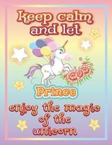 keep calm and let Prince enjoy the magic of the unicorn