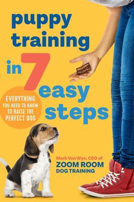 Puppy Training in 7 Easy Steps Everything You Need to Know to Raise the Perfect Dog,...