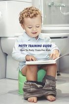 Potty Training Guide: How To Potty Train For Kids