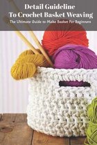 Detail Guideline To Crochet Basket Weaving: The Ultimate Guide to Make Basket For Beginners