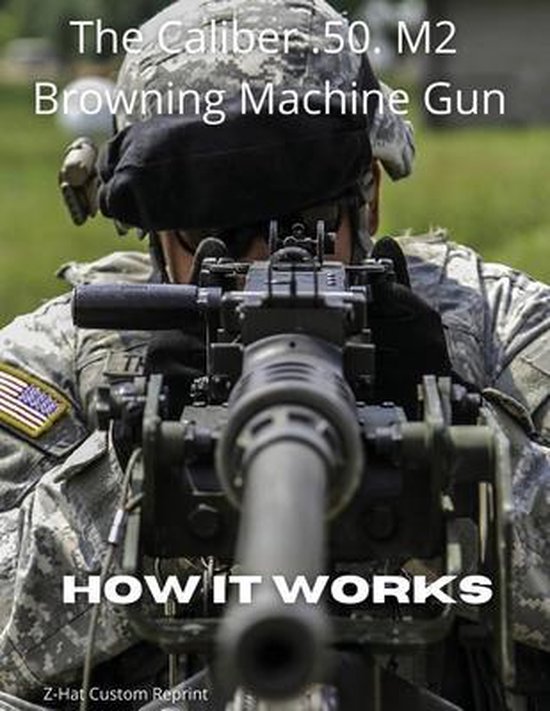 The Caliber .50 M2 Browning Machine Gun - How it Works - cover