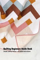 Quilting Beginners Guide Book: Simple Quilting Pattern and Detail Instructions