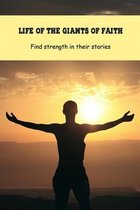 Life of the Giants of Faith: Find strength in their stories