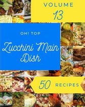 Oh! Top 50 Zucchini Main Dish Recipes Volume 13