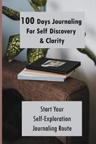 100 Days Journaling For Self Discovery & Clarity: Start Your Self-Exploration Journaling Route