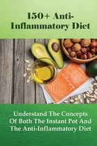 150+ Anti-Inflammatory Diet: Understand The Concepts Of Both The Instant Pot And The Anti-Inflammatory Diet