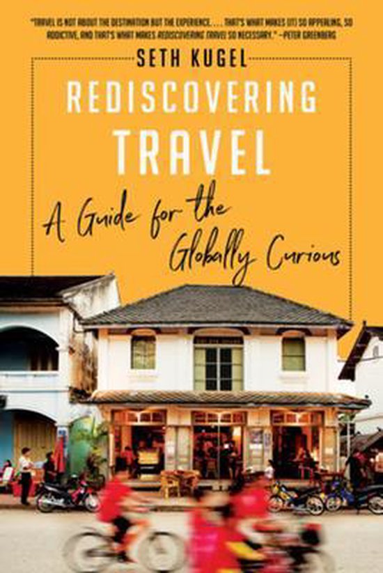 Boekcover voor 'Rediscovering Travel: A Guide for the Globally Curious' door Seth Kugel, met een gele achtergrond en een foto van een Aziatische straat.