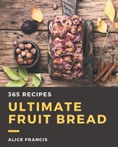 365 Ultimate Fruit Bread Recipes