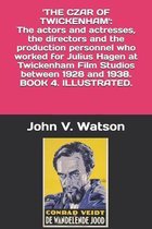 The Czar of Twickenham. The actors and actresses, the directors and the production personnel who worked for Julius Hagen at Twickenham Film Studios between 1928 and 1938.