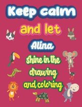 keep calm and let Alina shine in the drawing and coloring