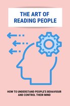 The Art Of Reading People: How To Understand People's Behaviour And Control Their Mind