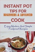 Instant Pot Tips For Beginners & Advanced Cook: Enjoy Modern And Simple Foolproof Recipes