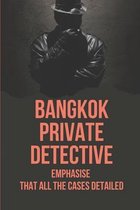 Bangkok Private Detective: Emphasise That All The Cases Detailed