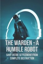 The Warden - A Humble Robot: Save Entire Settlement From Complete Destruction