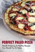 Perfect Paleo Pizza: Mouth-Watering & Healthy Recipes You Should Try At Home