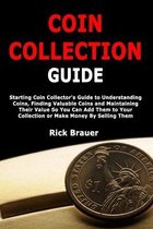 Coin Collecting for Beginners : The Ultimate Easy Beginner's Guide to Discover How to Acknowledge, Value, Preserve, and Begin Your Coin Collection