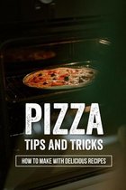 Pizza Tips And Tricks: How To Make With Delicious Recipes