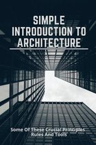 Simple Introduction To Architecture: Some Of These Crucial Principles, Rules And Tools