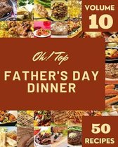 Oh! Top 50 Father's Day Dinner Recipes Volume 10