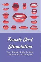 Female Oral Stimulation: The Ultimate Guide To Make A Woman Have An Orgasm