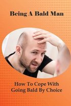 Being A Bald Man: How To Cope With Going Bald By Choice