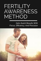 Fertility Awareness Method: Gets Quick Results With Focus, Efficiency, And Precision