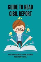 Guide To Read Cibil Report: Solution For All Your Queries Regarding Cibil