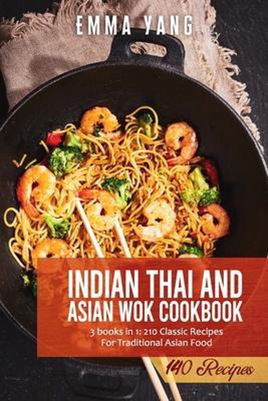 Indian Thai And Asian Wok Cookbook: 3 books in 1