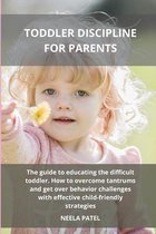 Toddler Discipline for Parents: The Guide to Educating the Difficult Toddler. How to Overcome Tantrums and Get Over Behavior Challenges with Effective