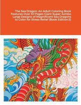 The Sea Dragon: An Adult Coloring Book Features Over 30 Pages Giant Super Jumbo Large Designs of Magnificent Sea Dragons to Color for Stress Relief (Book Edition