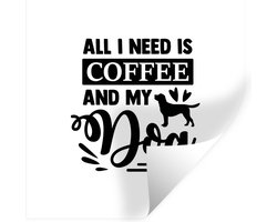 Muurstickers - Sticker Folie - All I need is coffee and my dog - Spreuken - Quotes - Koffie - 30x30 cm - Plakfolie - Muurstickers Kinderkamer - Zelfklevend Behang - Zelfklevend behangpapier - Stickerfolie
