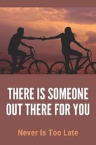 There Is Someone Out There For You: Never Is Too Late