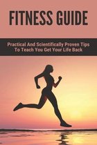 Fitness Guide: Practical And Scientifically Proven Tips To Teach You Get Your Life Back