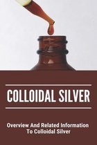 Colloidal Silver: Overview And Related Information To Colloidal Silver