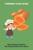 Turmeric Cook Guide: Make Meals Healthier By Simply Adding One Spice