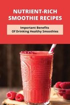 Nutrient-Rich Smoothie Recipes: Important Benefits Of Drinking Healthy Smoothies