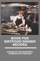 Book For Sirtfood Dinner Recipes: Aware Of The Scientific Strength Of This Diet
