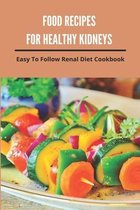 Food Recipes For Healthy Kidneys: Easy To Follow Renal Diet Cookbook