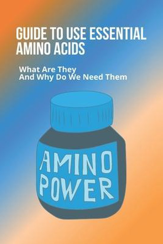 Guide To Use Essential Amino Acids What Are They And Why Do We Need