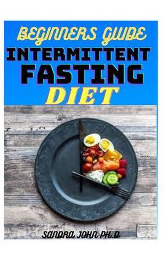 Beginners Guide Intermittent Fasting, Sandra John Ph D 9798745645822