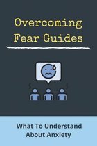 Overcoming Fear Guides: What To Understand About Anxiety