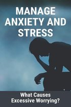 Manage Anxiety And Stress: What Causes Excessive Worrying?